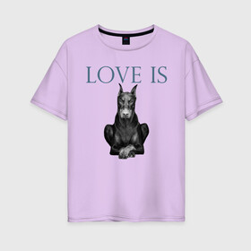 Женская футболка хлопок Oversize с принтом Любовь - это доберман в Тюмени, 100% хлопок | свободный крой, круглый ворот, спущенный рукав, длина до линии бедер
 | Тематика изображения на принте: доберман | дрессировка | забота | любовь | собака | собаки | собачка | собачник | увлечение | хобби