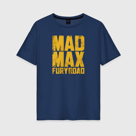 Женская футболка хлопок Oversize с принтом Mad Max в Тюмени, 100% хлопок | свободный крой, круглый ворот, спущенный рукав, длина до линии бедер
 | mad max | mad max fury road | безумный макс | мад макс | мед макс мэд макс
