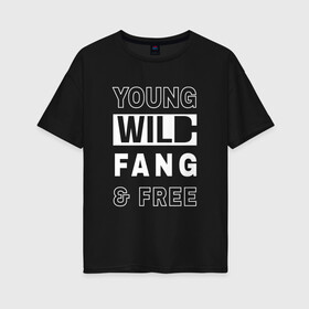 Женская футболка хлопок Oversize с принтом Wild Fang в Тюмени, 100% хлопок | свободный крой, круглый ворот, спущенный рукав, длина до линии бедер
 | дикий | молодежь | музыка | надпись | свобода | стиль | текст | фанк | фраза | цитаты | черно белый