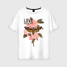 Женская футболка хлопок Oversize с принтом Love made me do it в Тюмени, 100% хлопок | свободный крой, круглый ворот, спущенный рукав, длина до линии бедер
 | fashion | love | бабочка | букет | влюблена | заставила | кокон | любить | любовь | насекомое | о любви | пафос | пафосная | поступок | роза | розы | фраза | цветов | цветы | цитата