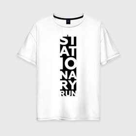 Женская футболка хлопок Oversize с принтом Stationary Run в Тюмени, 100% хлопок | свободный крой, круглый ворот, спущенный рукав, длина до линии бедер
 | russiarunning | бег | раша ранинг | спорт