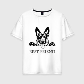 Женская футболка хлопок Oversize с принтом ОВЧАРКА BEST FRIEND (Z) в Тюмени, 100% хлопок | свободный крой, круглый ворот, спущенный рукав, длина до линии бедер
 | best friend | dog | doggie | doggy | авчарка | друг человека | другу | кинолог | лабрадор | мохнатый | овчарка | пес | пёсель | пёсик | подарок | подруге | собака | собакен | собаки | собачка | собачнику