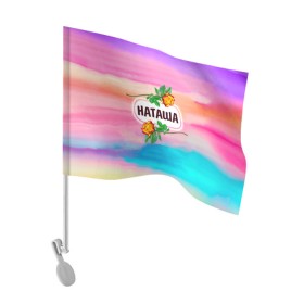Флаг для автомобиля с принтом Наташа в Тюмени, 100% полиэстер | Размер: 30*21 см | бутоны | девушкам | день | женщинам | имена | именные | имя | листья | лучшая | любимая | любовь | март | надпись | натали | наталья | наташа | подарок | подруге | поздравление | праздник | радуга