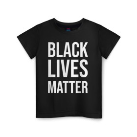 Детская футболка хлопок с принтом BLACK LIVES MATTER в Тюмени, 100% хлопок | круглый вырез горловины, полуприлегающий силуэт, длина до линии бедер | Тематика изображения на принте: black | internet | lives | matter | meme | интернет | мем