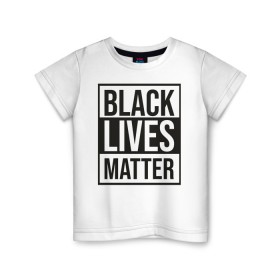 Детская футболка хлопок с принтом BLACK LIVES MATTER в Тюмени, 100% хлопок | круглый вырез горловины, полуприлегающий силуэт, длина до линии бедер | Тематика изображения на принте: black | internet | lives | matter | meme | интернет | мем