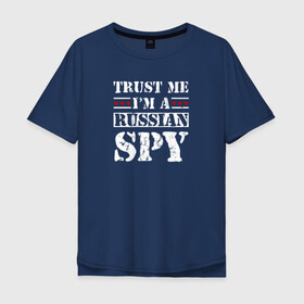 Мужская футболка хлопок Oversize с принтом Trust me im a RUSSIAN SPY в Тюмени, 100% хлопок | свободный крой, круглый ворот, “спинка” длиннее передней части | ru | rus | russia | team | белая | герб | двуглавый | знак | империя | логотип | надпись | национальный | орел | патриот | родина | российская | россия | русич | русский | русь | рф | сборная | символ | спорт | страна