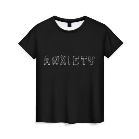 Женская футболка 3D с принтом Тревожность в Тюмени, 100% полиэфир ( синтетическое хлопкоподобное полотно) | прямой крой, круглый вырез горловины, длина до линии бедер | sad | грусть | прикольная надпись | тревога | чёрный