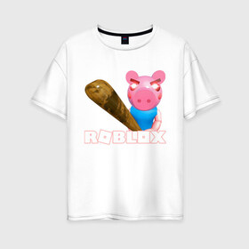 Женская футболка хлопок Oversize с принтом Roblox piggy Свинка Пигги в Тюмени, 100% хлопок | свободный крой, круглый ворот, спущенный рукав, длина до линии бедер
 | game | pig | roblox piggy | игры | ммо | роблокс | свинка пигги | свинка роблокс | свинья из роблокс