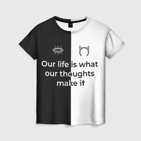 Женская футболка 3D с принтом Our life в Тюмени, 100% полиэфир ( синтетическое хлопкоподобное полотно) | прямой крой, круглый вырез горловины, длина до линии бедер | black | white | ангел | английский | демон | жизнь | текст | фраза | цитата | чб | черно белый