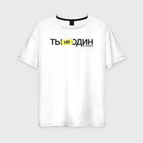 Женская футболка хлопок Oversize с принтом Ты не один в Тюмени, 100% хлопок | свободный крой, круглый ворот, спущенный рукав, длина до линии бедер
 | homelless | благотворительная организация | благотворительность | ночлежка | ты не один