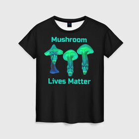 Женская футболка 3D с принтом Mushroom Lives Matter в Тюмени, 100% полиэфир ( синтетическое хлопкоподобное полотно) | прямой крой, круглый вырез горловины, длина до линии бедер | Тематика изображения на принте: black lives matter | lives matter | гриб | грибнику | грибной | грибы | грибы лозунг | грибы монстры | грибы надпись | грибы неон | грибы прикол | грибы текст | злые грибы | неоновые грибы | сбор грибов