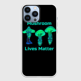 Чехол для iPhone 13 Pro Max с принтом Mushroom Lives Matter в Тюмени,  |  | black lives matter | lives matter | гриб | грибнику | грибной | грибы | грибы лозунг | грибы монстры | грибы надпись | грибы неон | грибы прикол | грибы текст | злые грибы | неоновые грибы | сбор грибов