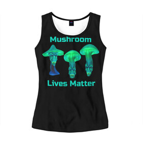 Женская майка 3D с принтом Mushroom Lives Matter в Тюмени, 100% полиэстер | круглая горловина, прямой силуэт, длина до линии бедра | black lives matter | lives matter | гриб | грибнику | грибной | грибы | грибы лозунг | грибы монстры | грибы надпись | грибы неон | грибы прикол | грибы текст | злые грибы | неоновые грибы | сбор грибов