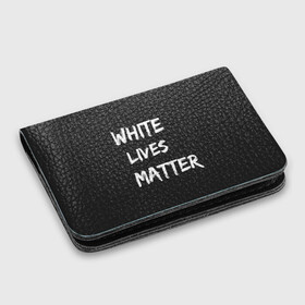 Картхолдер с принтом с принтом White Lives Matter в Тюмени, натуральная матовая кожа | размер 7,3 х 10 см; кардхолдер имеет 4 кармана для карт; | black | blm | lives | matter | white | wlm | белые | жизни | жизнь