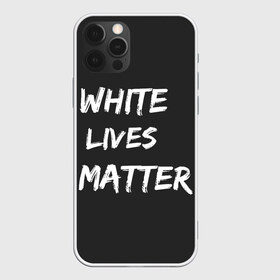 Чехол для iPhone 12 Pro Max с принтом White Lives Matter в Тюмени, Силикон |  | Тематика изображения на принте: black | blm | lives | matter | white | wlm | белые | жизни | жизнь