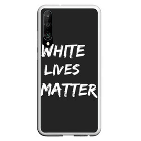 Чехол для Honor P30 с принтом White Lives Matter в Тюмени, Силикон | Область печати: задняя сторона чехла, без боковых панелей | Тематика изображения на принте: black | blm | lives | matter | white | wlm | белые | жизни | жизнь