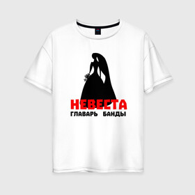 Женская футболка хлопок Oversize с принтом Невеста главарь банды в Тюмени, 100% хлопок | свободный крой, круглый ворот, спущенный рукав, длина до линии бедер
 | 