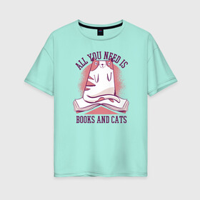 Женская футболка хлопок Oversize с принтом All you need is books and cats в Тюмени, 100% хлопок | свободный крой, круглый ворот, спущенный рукав, длина до линии бедер
 | bite | book | books | cat | cats | cute | kitten | kitty | meow | pussycat | read | reading | забавный | кис кис | киса | киска | книга | книги | кот | котенок | коты | котята | кошка | кошки | кусь | милый | мяу | прикол | приколы | смешной 