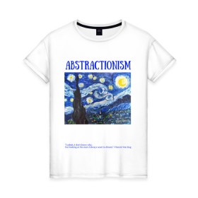 Женская футболка хлопок с принтом ABSTRACTIONISM в Тюмени, 100% хлопок | прямой крой, круглый вырез горловины, длина до линии бедер, слегка спущенное плечо | vincent van gogh | ван | винсент | гог | искусство | картина | надпись | цитата