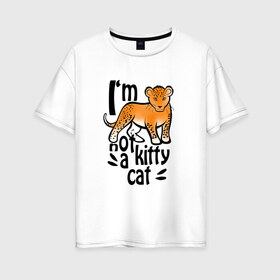 Женская футболка хлопок Oversize с принтом NOT A KITTY CAT в Тюмени, 100% хлопок | свободный крой, круглый ворот, спущенный рукав, длина до линии бедер
 | lion | в августе | знаки зодиака | лев | львенок | не котенок | подарить льву. львице