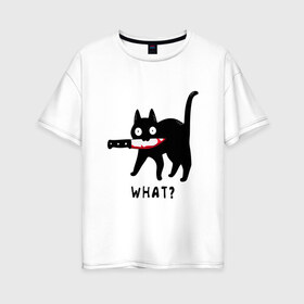 Женская футболка хлопок Oversize с принтом WHAT & CAT в Тюмени, 100% хлопок | свободный крой, круглый ворот, спущенный рукав, длина до линии бедер
 | art | black | black cat | cat | dark | dark cat | what | what cat | what mem | арт | вопрос | интернет мем | кот | кот арт | кот мем | кошачье лицо | кошачья мордочка | мем | нож | прикол | прикольный кот | убица | чёрный | чёрный кот