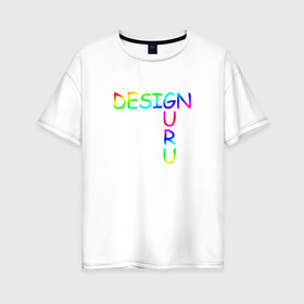 Женская футболка хлопок Oversize с принтом Design Guru в Тюмени, 100% хлопок | свободный крой, круглый ворот, спущенный рукав, длина до линии бедер
 | cmyk | design | designer | illustrator | photoshop | rgb | дезигнер | дизайн | дизанер | ргб