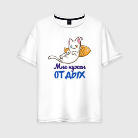 Женская футболка хлопок Oversize с принтом Мне нужен ОТДЫХ в Тюмени, 100% хлопок | свободный крой, круглый ворот, спущенный рукав, длина до линии бедер
 | cat | кот | котенок | котик | кошачьи | кошка | кошки | милая | милый | мне нужен отдых | отдых | работа
