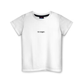 Детская футболка хлопок с принтом no sugar. в Тюмени, 100% хлопок | круглый вырез горловины, полуприлегающий силуэт, длина до линии бедер | Тематика изображения на принте: no | sugar | надпись | не | сахар | слова | текст