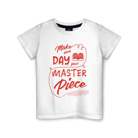 Детская футболка хлопок с принтом Make each day your masterpiece в Тюмени, 100% хлопок | круглый вырез горловины, полуприлегающий силуэт, длина до линии бедер | вдохновение | жизнь | мотивация | надпись | энергия