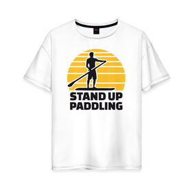 Женская футболка хлопок Oversize с принтом Stand up paddling в Тюмени, 100% хлопок | свободный крой, круглый ворот, спущенный рукав, длина до линии бедер
 | serfing | sup serfing | sup серфинг | сап серфинг | серфинг