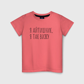 Детская футболка хлопок с принтом Я айтишник, я так вижу в Тюмени, 100% хлопок | круглый вырез горловины, полуприлегающий силуэт, длина до линии бедер | seo | айтишник | программирование | программист | с++ | тестировщик