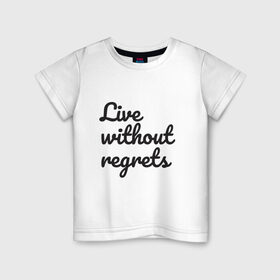 Детская футболка хлопок с принтом Live without regrets в Тюмени, 100% хлопок | круглый вырез горловины, полуприлегающий силуэт, длина до линии бедер | dreams | freedom | life | movement | regrets