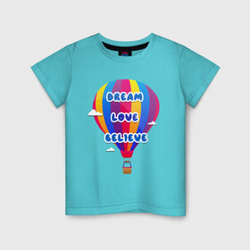 Детская футболка хлопок с принтом Воздушный шар в Тюмени, 100% хлопок | круглый вырез горловины, полуприлегающий силуэт, длина до линии бедер | believe | dream | love | вектор | воздушный шар | облака | разноцветный | синий шрифт