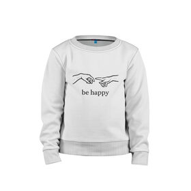 Детский свитшот хлопок с принтом be happy в Тюмени, 100% хлопок | круглый вырез горловины, эластичные манжеты, пояс и воротник | be happy | будь счастлив | руки | счастье
