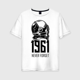 Женская футболка хлопок Oversize с принтом Never forget в Тюмени, 100% хлопок | свободный крой, круглый ворот, спущенный рукав, длина до линии бедер
 | astronaut | hero | space | spacesuit | герой | космонавт | космос | скафандр