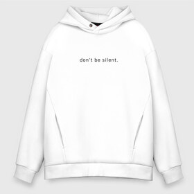 Мужское худи Oversize хлопок с принтом Не молчи Dont be silent в Тюмени, френч-терри — 70% хлопок, 30% полиэстер. Мягкий теплый начес внутри —100% хлопок | боковые карманы, эластичные манжеты и нижняя кромка, капюшон на магнитной кнопке | 