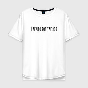 Мужская футболка хлопок Oversize с принтом Так что вот так вот в Тюмени, 100% хлопок | свободный крой, круглый ворот, “спинка” длиннее передней части | rd5mindsgn | надпись | простые | текст | цитата