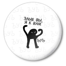 Значок с принтом ЪУЪ ЗЛЫЕ ВЫ, Я К ВАМ в Тюмени,  металл | круглая форма, металлическая застежка в виде булавки | cat | mem | memes | злой | интернет | кот | мем | мем кот | приколы | съука | ъуъ | ъуъ съука