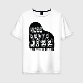 Женская футболка хлопок Oversize с принтом Hell Debts Jazz в Тюмени, 100% хлопок | свободный крой, круглый ворот, спущенный рукав, длина до линии бедер
 | jazz | music | piano | джаз | музыка | пианино