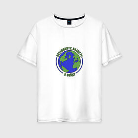 Женская футболка хлопок Oversize с принтом Остановите планету, я сойду. в Тюмени, 100% хлопок | свободный крой, круглый ворот, спущенный рукав, длина до линии бедер
 | 2020 год | грусть | земля | настроение | планета | прикол | прикольная надпись | смешная надпись | юмор