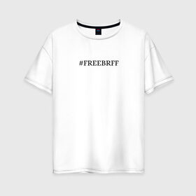 Женская футболка хлопок Oversize с принтом FREEBRFF | Bratishkinoff в Тюмени, 100% хлопок | свободный крой, круглый ворот, спущенный рукав, длина до линии бедер
 | bratishkinoff | freebrff | twitch
