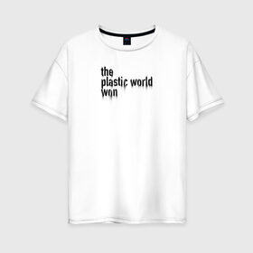 Женская футболка хлопок Oversize с принтом Пластмассовый мир победил в Тюмени, 100% хлопок | свободный крой, круглый ворот, спущенный рукав, длина до линии бедер
 | гражданская оборона | егор летов | панкрок | рок | русский рок