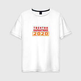 Женская футболка хлопок Oversize с принтом Твентин Карантино 2020 в Тюмени, 100% хлопок | свободный крой, круглый ворот, спущенный рукав, длина до линии бедер
 | 2020 | covid | год | карантин | квентин тарантино | коронавирус | прикол | прикольная надпись | самоизоляция | твентин карантино | юмор