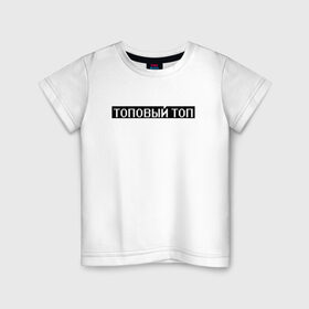 Детская футболка хлопок с принтом Топовый топ в Тюмени, 100% хлопок | круглый вырез горловины, полуприлегающий силуэт, длина до линии бедер | арт | белый | о жизни | пафос | пафосное | слова | текст | топ | топовый топ | чёрный