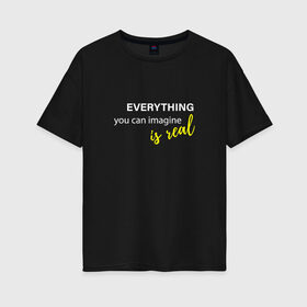 Женская футболка хлопок Oversize с принтом Everything is Real в Тюмени, 100% хлопок | свободный крой, круглый ворот, спущенный рукав, длина до линии бедер
 | 