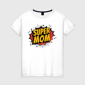 Женская футболка хлопок с принтом Супер Мама в Тюмени, 100% хлопок | прямой крой, круглый вырез горловины, длина до линии бедер, слегка спущенное плечо | art | inscription | mom | super mom | арт | мама | надпись | супер мама