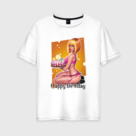 Женская футболка хлопок Oversize с принтом Happy Birthday Sexy Girl в Тюмени, 100% хлопок | свободный крой, круглый ворот, спущенный рукав, длина до линии бедер
 | happy birthday | девушка | день рождения | поздравление | с днем рождения | свечи | сладкое | торт