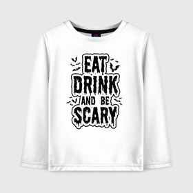 Детский лонгслив хлопок с принтом Eat Drink and be Scary в Тюмени, 100% хлопок | круглый вырез горловины, полуприлегающий силуэт, длина до линии бедер | 31 октября | halloween | halowen | ведьма | день всех святых | джек | костюм | кровь | лого | монстр | надпись | праздник | приведение | призрак | светильник | символ | страшная | тыква | ужасы | хеллоуин | хеллуин