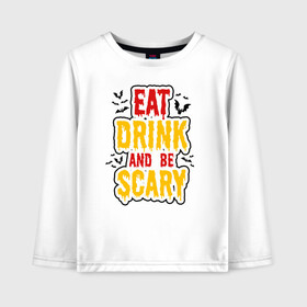 Детский лонгслив хлопок с принтом Eat Drink and be scary в Тюмени, 100% хлопок | круглый вырез горловины, полуприлегающий силуэт, длина до линии бедер | 31 октября | halloween | halowen | ведьма | день всех святых | джек | костюм | кровь | лого | монстр | надпись | праздник | приведение | призрак | светильник | символ | страшная | тыква | ужасы | хеллоуин | хеллуин