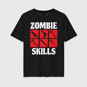 Женская футболка хлопок Oversize с принтом Zombie skills в Тюмени, 100% хлопок | свободный крой, круглый ворот, спущенный рукав, длина до линии бедер
 | 31 октября | halloween | halowen | ведьма | день всех святых | джек | костюм | кровь | лого | монстр | надпись | праздник | приведение | призрак | светильник | символ | страшная | тыква | ужасы | хеллоуин | хеллуин